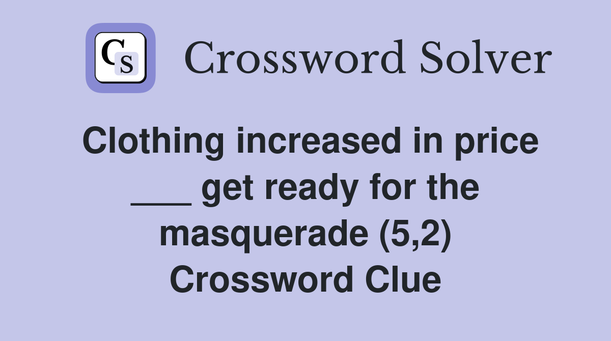 Clothing increased in price ___ get ready for the masquerade (5,2